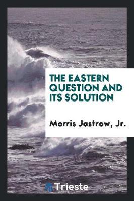 The Eastern Question and Its Solution (Paperback)