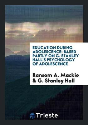 Education During Adolescence: Based Partly on G. Stanley Hall's Psychology of Adolescence (Paperback)