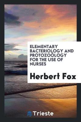 Elementary Bacteriology and Protozo logy for the Use of Nurses (Paperback)