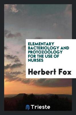 Elementary Bacteriology and Protozo logy for the Use of Nurses (Paperback)