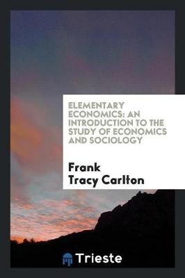 Elementary Economics: An Introduction to the Study of Economics and Sociology (Paperback)