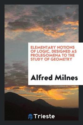Elementary Notions of Logic, Designed as Prolegomena to the Study of Geometry (Paperback)
