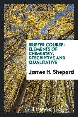 Briefer Course: Elements of Chemistry, Descriptive and Qualitative (Paperback)