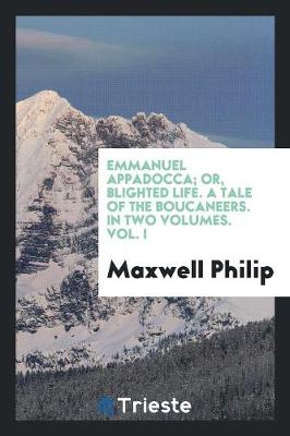 Emmanuel Appadocca; Or, Blighted Life. a Tale of the Boucaneers. in Two Volumes. Vol. I (Paperback)