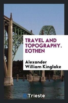 Travel and Topography. Eothen (Paperback)