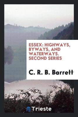 Essex: Highways, Byways, and Waterways. Second Series (Paperback)
