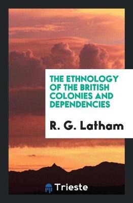 The Ethnology of the British Colonies and Dependencies (Paperback)