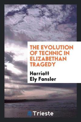 The Evolution of Technic in Elizabethan Tragedy (Paperback)