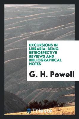Excursions in Libraria: Being Retrospective Reviews and Bibliographical Notes (Paperback)