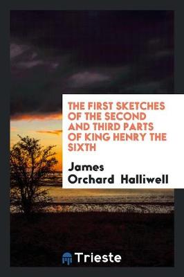The First Sketches of the Second and Third Parts of King Henry the Sixth (Paperback)