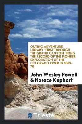 Outing Adventure Library. First Through the Grand Canyon. Being the Record of the Pioneer Exploration of the Colorado River in 1869-70 (Paperback)