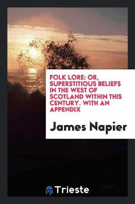 Folk Lore: Or, Superstitious Beliefs in the West of Scotland Within This Century. with an Appendix (Paperback)