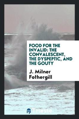 Food for the Invalid: The Convalescent, the Dyspeptic, and the Gouty (Paperback)
