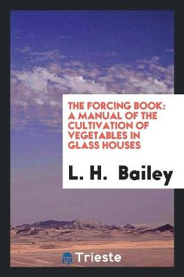 The Forcing Book: A Manual of the Cultivation of Vegetables in Glass Houses (Paperback)