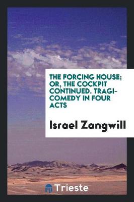 The Forcing House; Or, the Cockpit Continued. Tragi-Comedy in Four Acts (Paperback)