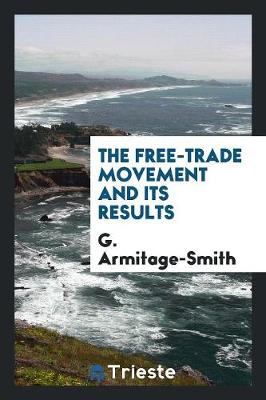 The Free-Trade Movement and Its Results (Paperback)