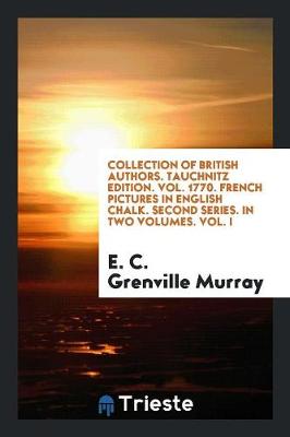 Collection of British Authors. Tauchnitz Edition. Vol. 1770. French Pictures in English Chalk. Second Series. in Two Volumes. Vol. I (Paperback)