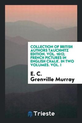 Collection of British Authors Tauchnitz Edition. Vol. 1612; French Pictures in English Chalk. in Two Volumes. Vol. I (Paperback)