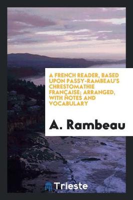 A French Reader, Based Upon Passy-Rambeau's Chrestomathie Fran aise; Arranged, with Notes and Vocabulary (Paperback)