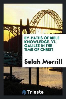 By-Paths of Bible Knowledge. VI. Galilee in the Time of Christ (Paperback)