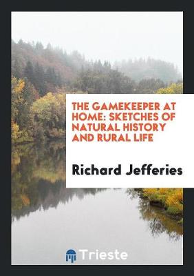 The Gamekeeper at Home: Sketches of Natural History and Rural Life (Paperback)