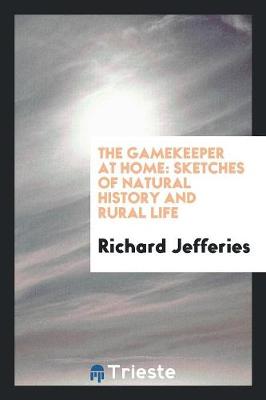 The Gamekeeper at Home: Sketches of Natural History and Rural Life (Paperback)