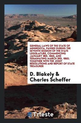General Laws of the State of Minnesota, Passed During the Seventh Session of the State Legislature, Commencing January 3rd, 1865, and Terminating March 3rd, 1865; Together with the Joint Resolutions and Report of State Treasurer (Paperback)