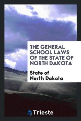 The General School Laws of the State of North Dakota (Paperback)