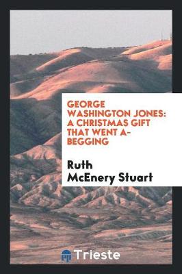 George Washington Jones: A Christmas Gift That Went A-Begging (Paperback)