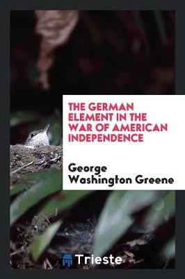 The German Element in the War of American Independence (Paperback)
