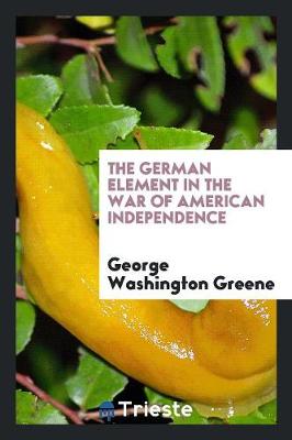 The German Element in the War of American Independence (Paperback)