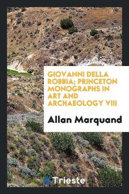 Giovanni Della Robbia; Princeton Monographs in Art and Archaeology VIII (Paperback)
