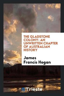 The Gladstone Colony: An Unwritten Chapter of Australian History (Paperback)