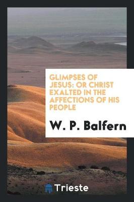 Glimpses of Jesus: Or Christ Exalted in the Affections of His People (Paperback)