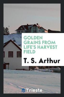 Golden Grains from Life's Harvest Field (Paperback)