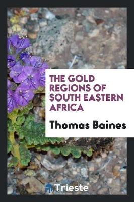 The Gold Regions of South Eastern Africa (Paperback)