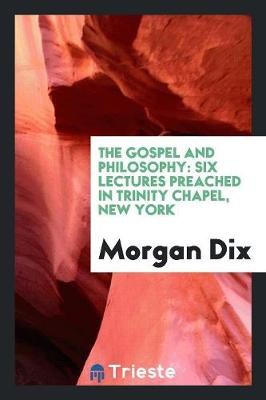 The Gospel and Philosophy: Six Lectures Preached in Trinity Chapel, New York (Paperback)