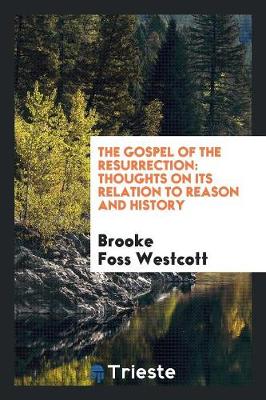 The Gospel of the Resurrection: Thoughts on Its Relation to Reason and History (Paperback)