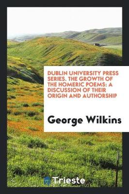 Dublin University Press Series. the Growth of the Homeric Poems: A Discussion of Their Origin and Authorship (Paperback)