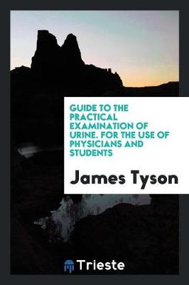 A Guide to the Practical Examination of Urine: For the Use of Physicians and Students (Paperback)