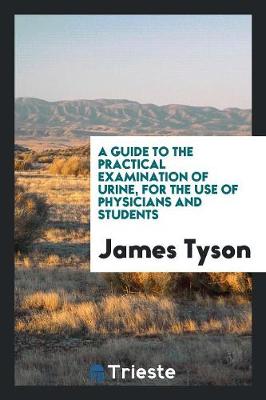 A Guide to the Practical Examination of Urine: For the Use of Physicians and Students (Paperback)