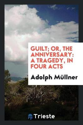 Guilt; Or, the Anniversary: A Tragedy, in Four Acts (Paperback)