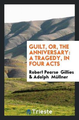 Guilt, Or, the Anniversary: A Tragedy, in Four Acts (Paperback)