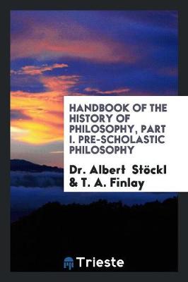 Handbook of the History of Philosophy, Part I. Pre-Scholastic Philosophy (Paperback)