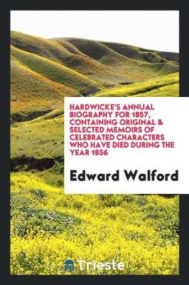 Hardwicke's Annual Biography for 1857, Containing Original & Selected Memoirs of Celebrated Characters Who Have Died During the Year 1856 (Paperback)