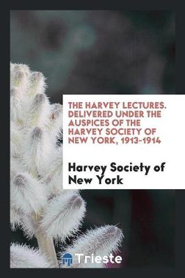 The Harvey Lectures. Delivered Under the Auspices of the Harvey Society of New York, 1913-1914 (Paperback)