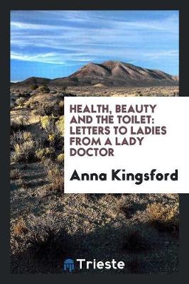 Health, Beauty and the Toilet: Letters to Ladies from a Lady Doctor (Paperback)