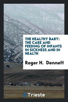 The Healthy Baby: The Care and Feeding of Infants in Sickness and in Health (Paperback)
