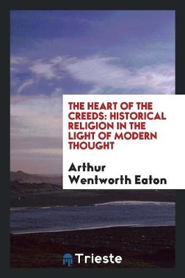 The Heart of the Creeds, Historical Religion in the Light of Modern Thought (Paperback)