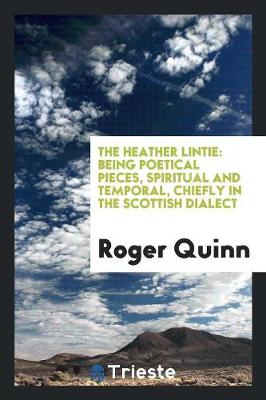 The Heather Lintie: Being Poetical Pieces, Spiritual and Temporal, Chiefly in the Scottish Dialect (Paperback)